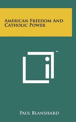 American Freedom And Catholic Power by Paul Blanshard