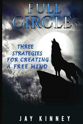 Full Circle: Three Strategies for Creating a Free Mind by Jay Kinney