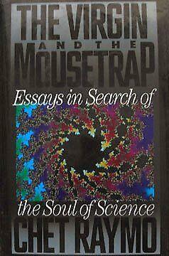 The Virgin and the Mousetrap: Essays in Search of the Soul of Science by Chet Raymo