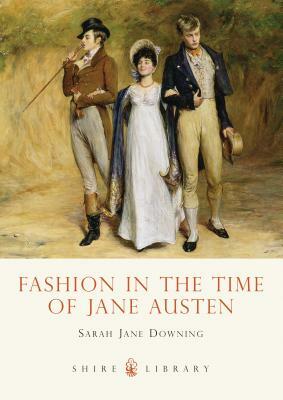 Fashion in the Time of Jane Austen by Sarah Jane Downing