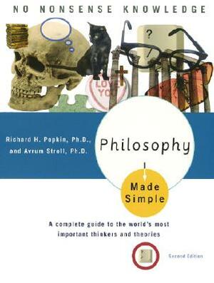 Philosophy Made Simple: A Complete Guide to the World's Most Important Thinkers and Theories by Richard H. Popkin, Avrum Stroll