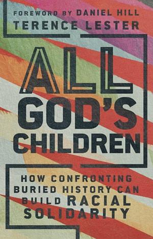 All God's Children: How Confronting Buried History Can Build Racial Solidarity by Terence Lester