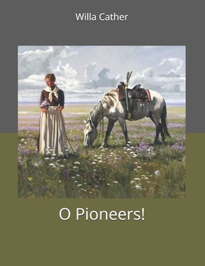 O Pioneers!: Large Print by Willa Cather