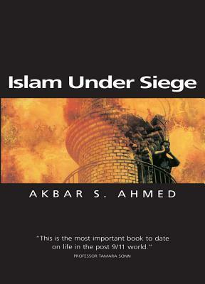 Islam Under Siege: Living Dangerously in a Post- Honor World by Akbar Ahmed