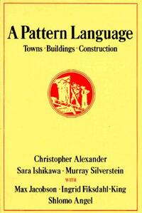 A Pattern Language: Towns, Buildings, Construction by Ingrid Fiksdahl-King, Christopher W. Alexander, Max Jacobson, Shlomo Angel, Murray Silverstein, Sara Ishikawa