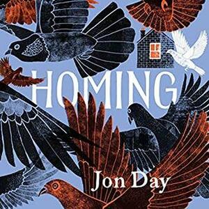 Homing: On Pigeons, Dwellings and Why We Return by Jon Day