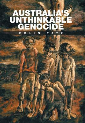 Australia's Unthinkable Genocide by Colin Tatz