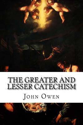 The Greater and Lesser Catechism by John Owen