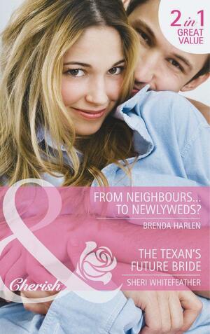 From Neighbours...to Newlyweds? / The Texan's Future Bride by Sheri Whitefeather, Brenda Harlen