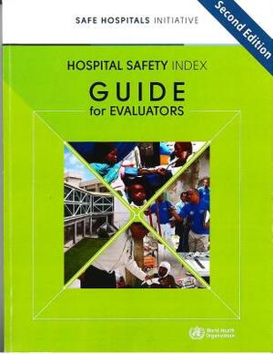 Hospital Safety Index: Guide for Evaluators (with Booklet of Evaluation Forms) by World Health Organization