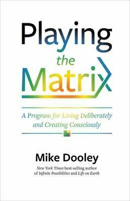 Playing the Matrix: A Program for Living Deliberately and Creating Consciously by Mike Dooley