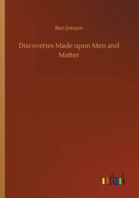 Discoveries Made Upon Men and Matter by Ben Jonson