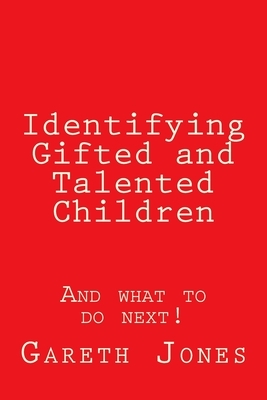 Identifying Gifted and Talented Children: And what to do next! by Gareth Jones