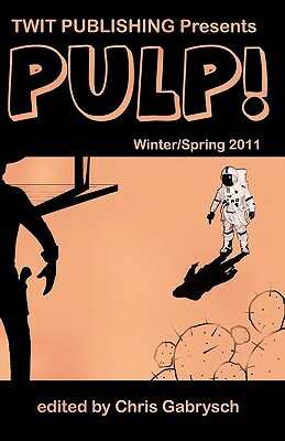 Twit Publishing Presents PULP!: Winter/Spring 2011 by Chris Gabrysch