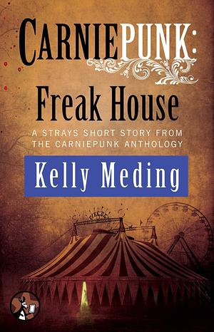 Carniepunk: Freak House by Kelly Meding