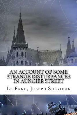 An Account of Some Strange Disturbances in Aungier Street by J. Sheridan Le Fanu