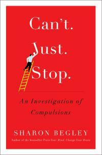 Can't Just Stop: An Investigation of Compulsions by Sharon Begley