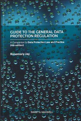 Guide to the General Data Protection Regulation: A Companion to Data Protection Law and Practice by Ellis Parry, Rosemary Jay, William Malcolm (Lawyer), Anita Bapat, Louise Townsend