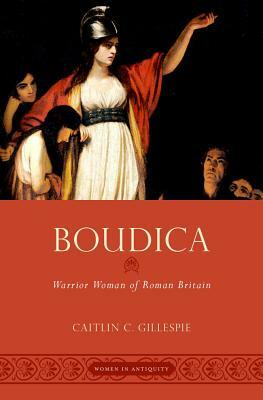 Boudica: Warrior Woman of Roman Britain by Caitlin C. Gillespie