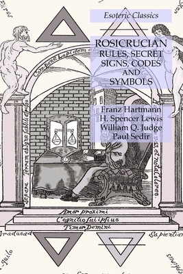 Rosicrucian Rules, Secret Signs, Codes and Symbols: Esoteric Classics by H. Spencer Lewis, Franz Hartmann, William Q. Judge