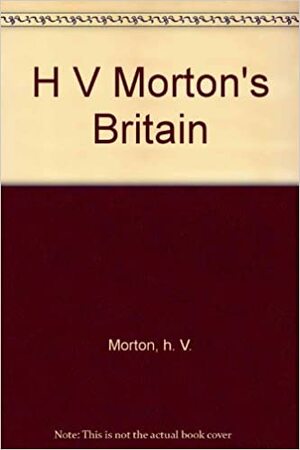 H.V. Morton's Britain by H.V. Morton