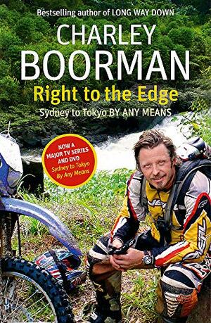 Right to the Edge: Sydney to Toyko by Any Means by Charley Boorman