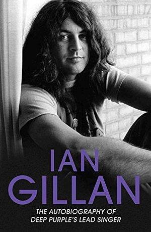 Ian Gillan - The Autobiography of Deep Purple's Lead Singer by Ian Gillan, Ian Gillan