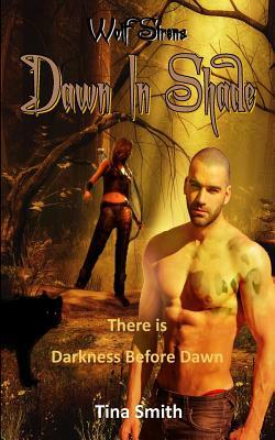 Wolf Sirens Dawn in Shade: There is Darkness before Dawn by Tina Smith
