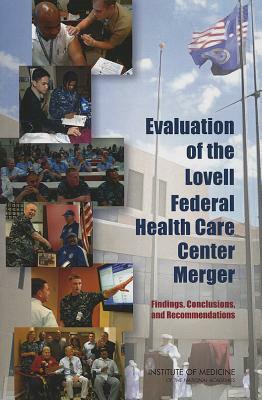 Evaluation of the Lovell Federal Health Care Center Merger: Findings, Conclusions, and Recommendations by Institute of Medicine, Board on the Health of Select Population, Committee on Evaluation of the Lovell Fe