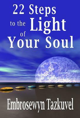 22 Steps to the Light of Your Soul by Embrosewyn Tazkuvel