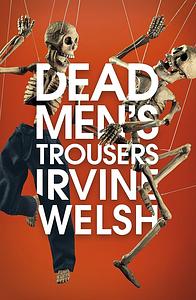 Dead Men's Trousers by Irvine Welsh