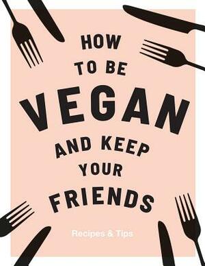 How to Be Vegan and Keep Your Friends by Annie Nichols