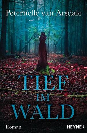 Tief im Wald: Roman by Peternelle van Arsdale