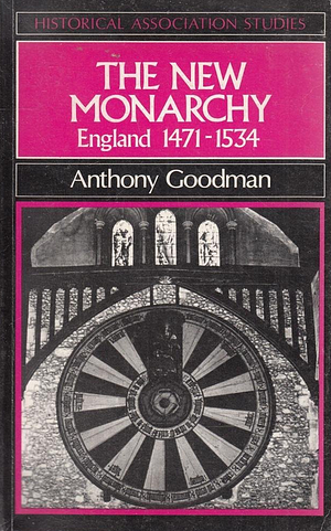 The New Monarchy: England, 1471-1534 by Anthony Goodman