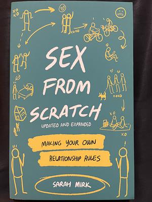 Sex from Scratch: Making Your Own Relationship Rules: Making Your Own Relationship Rules by Sarah Mirk, Sarah Mirk