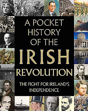 A Pocket History of the Irish Revolution: The Fight for Ireland's Independence by Richard Killeen