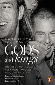 Gods and Kings: The Rise and Fall of Alexander McQueen and John Galliano by Dana Thomas