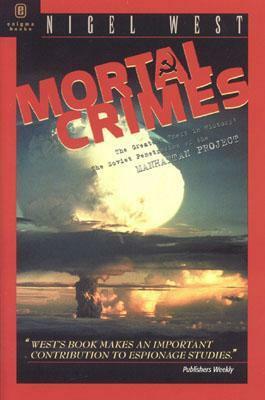 Mortal Crimes: The Greatest Theft in History: Soviet Penetration of the Manhattan Project by Nigel West