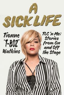 A Sick Life: TLC 'n Me: Stories from On and Off the Stage by Tionne Watkins
