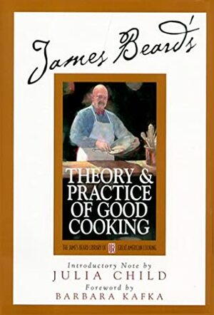 James Beard's Theory & Practice of Good Cooking by José Wilson, Karl Stuecklen, James Beard, Julia Child, Barbara Kafka