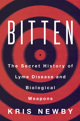 Bitten: The Secret History of Lyme Disease and Biological Weapons by Kris Newby