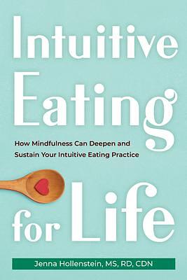 Intuitive Eating for Life: How Mindfulness Can Deepen and Sustain Your Intuitive Eating Practice by Jenna Hollenstein