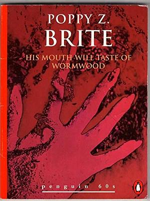 His Mouth Will Taste of Wormwood and Other Stories by Poppy Z. Brite