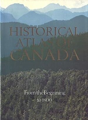 Historical Atlas of Canada: Volume I: From the Beginning to 1800 by R. Cole Harris