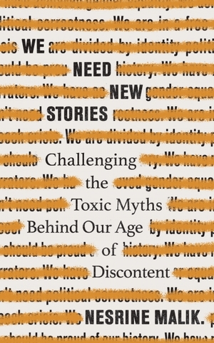 We Need New Stories: Challenging the Toxic Myths Behind Our Age of Discontent by Nesrine Malik