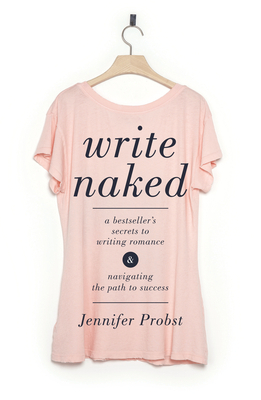 Write Naked: A Bestseller's Secrets to Writing Romance & Navigating the Path to Success by Jennifer Probst