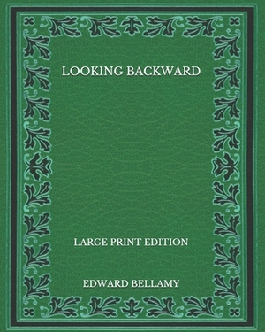 Looking Backward - Large Print Edition by Edward Bellamy