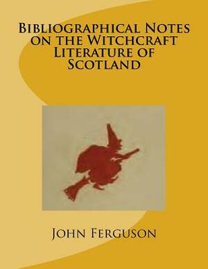 Bibliographical Notes on the Witchcraft Literature of Scotland by John Ferguson