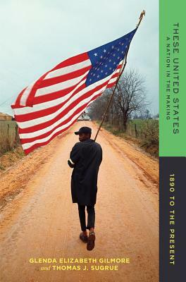 These United States: A Nation in the Making: 1890 to the Present by Thomas J. Sugrue, Glenda Elizabeth Gilmore