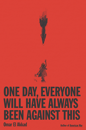 One Day Everyone Will Have Always Been Against This by Omar El Akkad